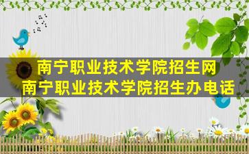 南宁职业技术学院招生网 南宁职业技术学院招生办电话